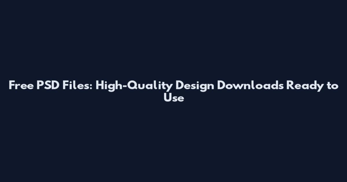 Free PSD Files: High-Quality Design Downloads Ready to Use