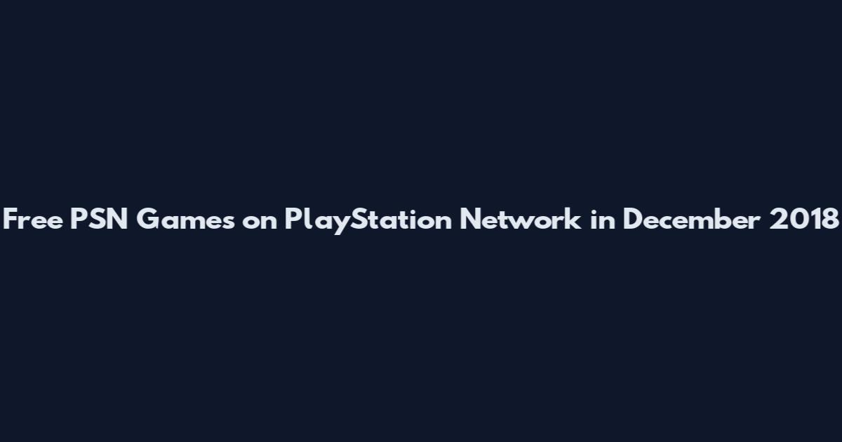 Free PSN Games on PlayStation Network in December 2018