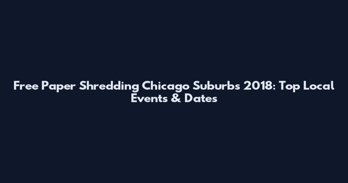 Free Paper Shredding Chicago Suburbs 2018: Top Local Events & Dates