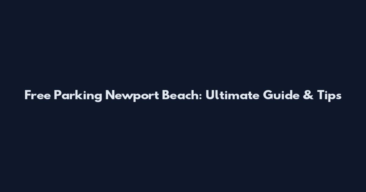 Free Parking Newport Beach: Ultimate Guide & Tips