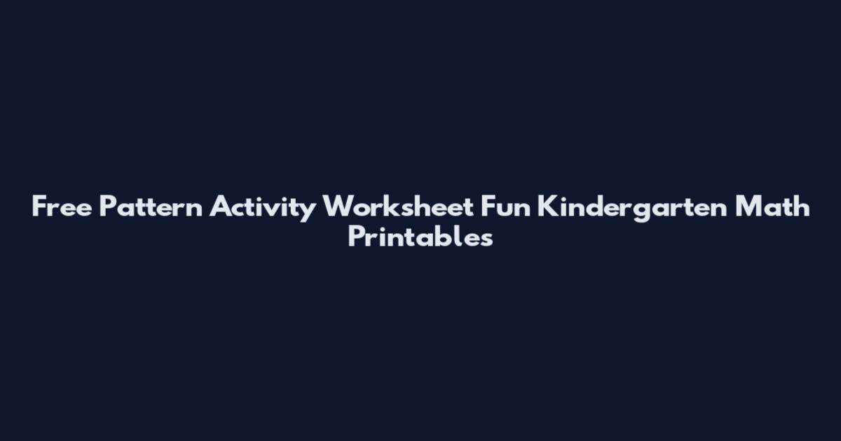 Free Pattern Activity Worksheet Fun Kindergarten Math Printables