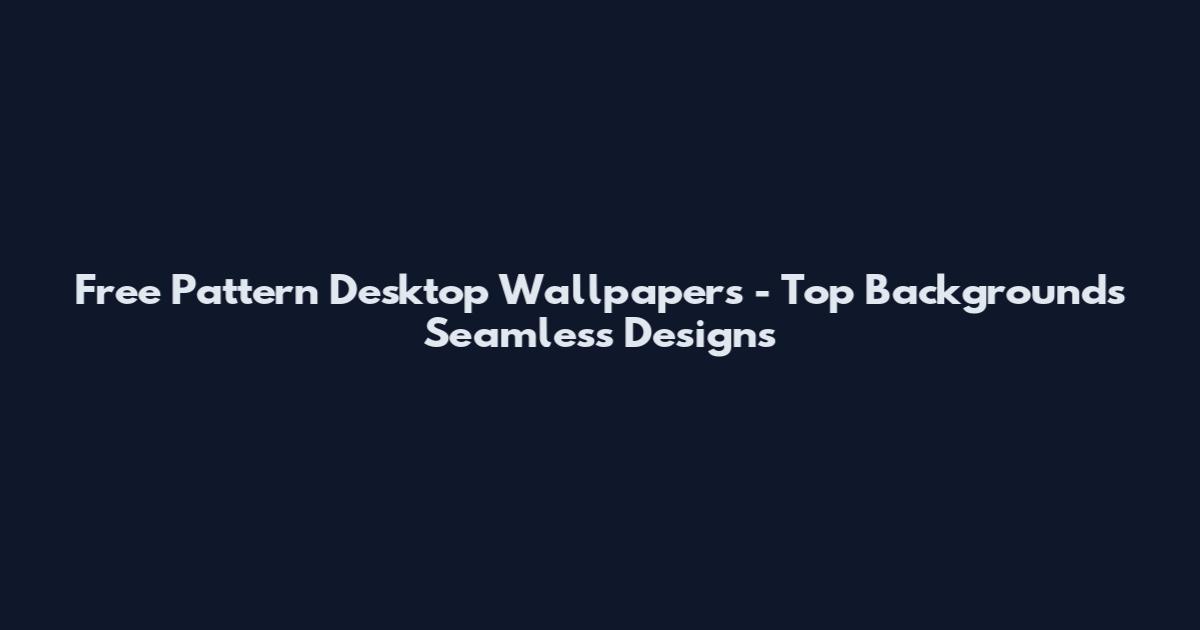 Free Pattern Desktop Wallpapers - Top Backgrounds Seamless Designs