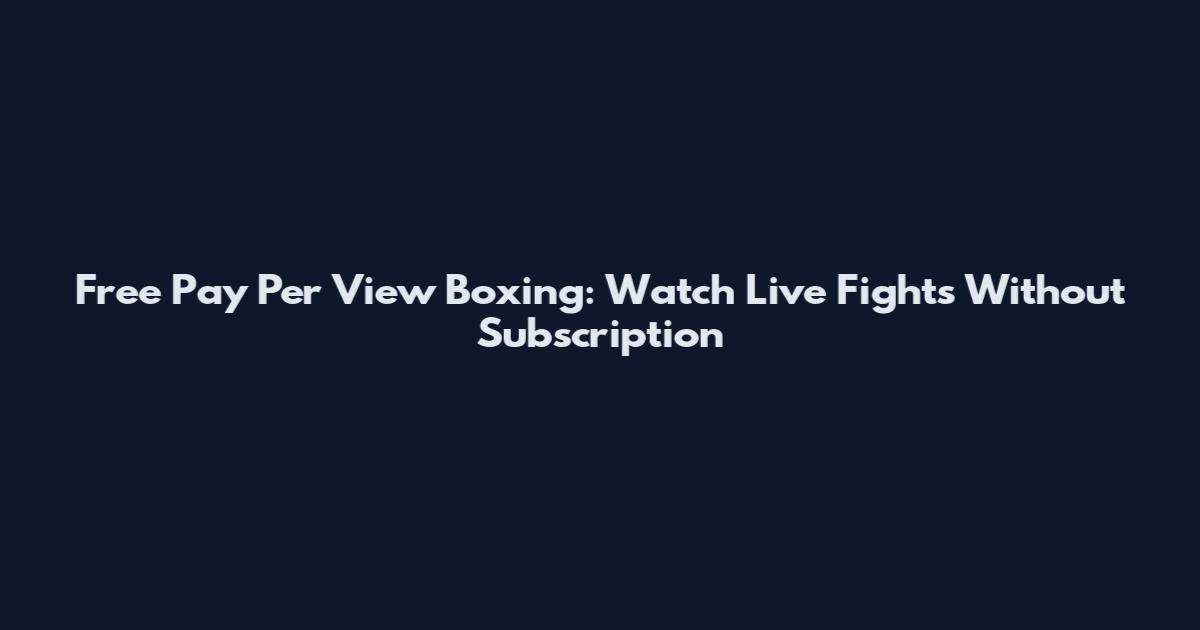 Free Pay Per View Boxing: Watch Live Fights Without Subscription