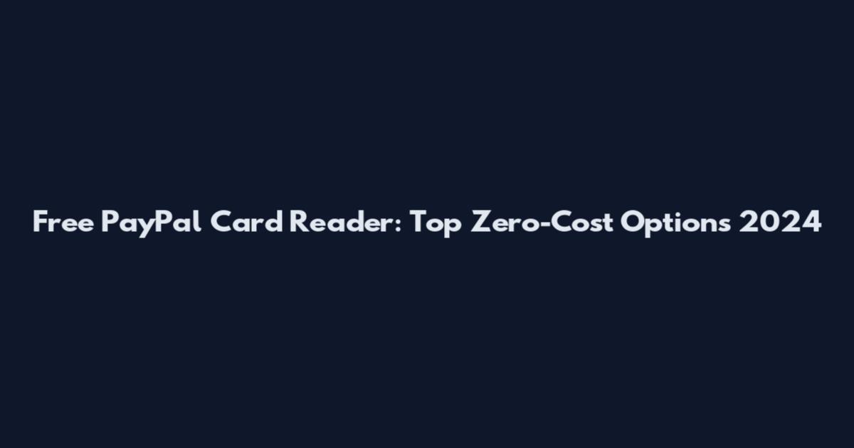 Free PayPal Card Reader: Top Zero-Cost Options 2024