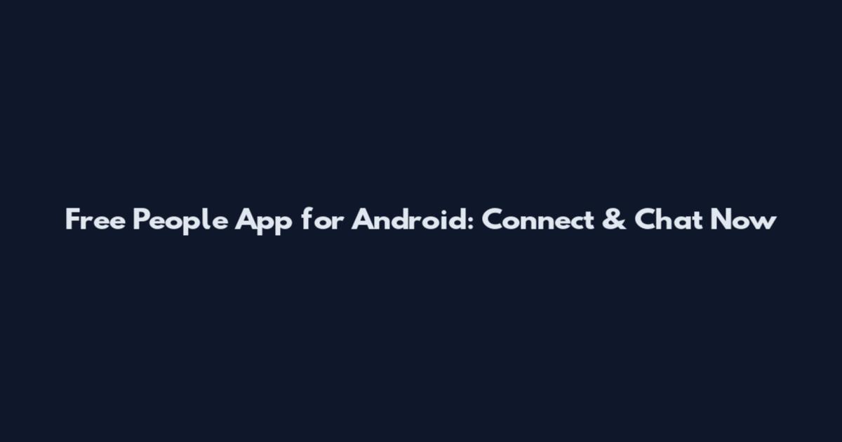 Free People App for Android: Connect & Chat Now