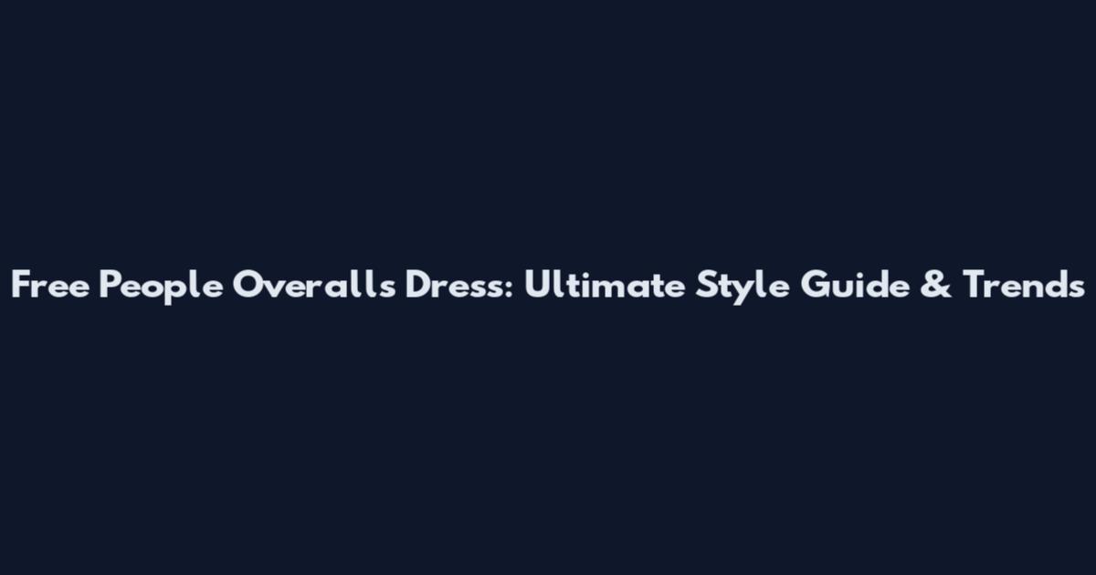 Free People Overalls Dress: Ultimate Style Guide & Trends