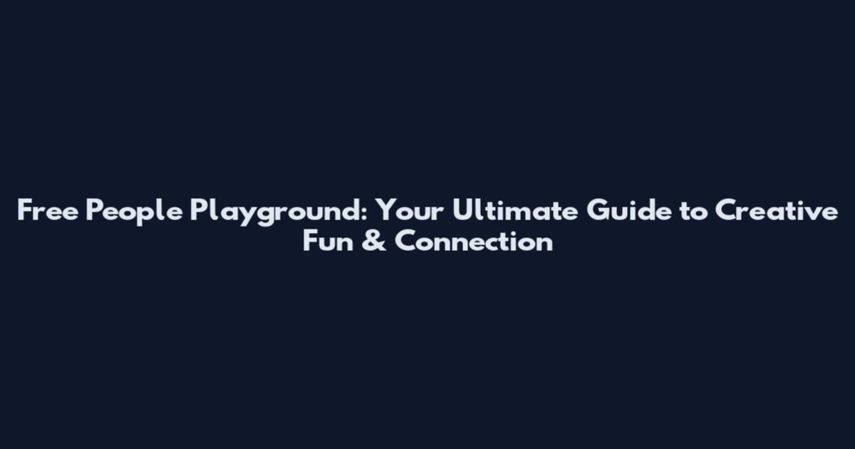Free People Playground: Your Ultimate Guide to Creative Fun & Connection