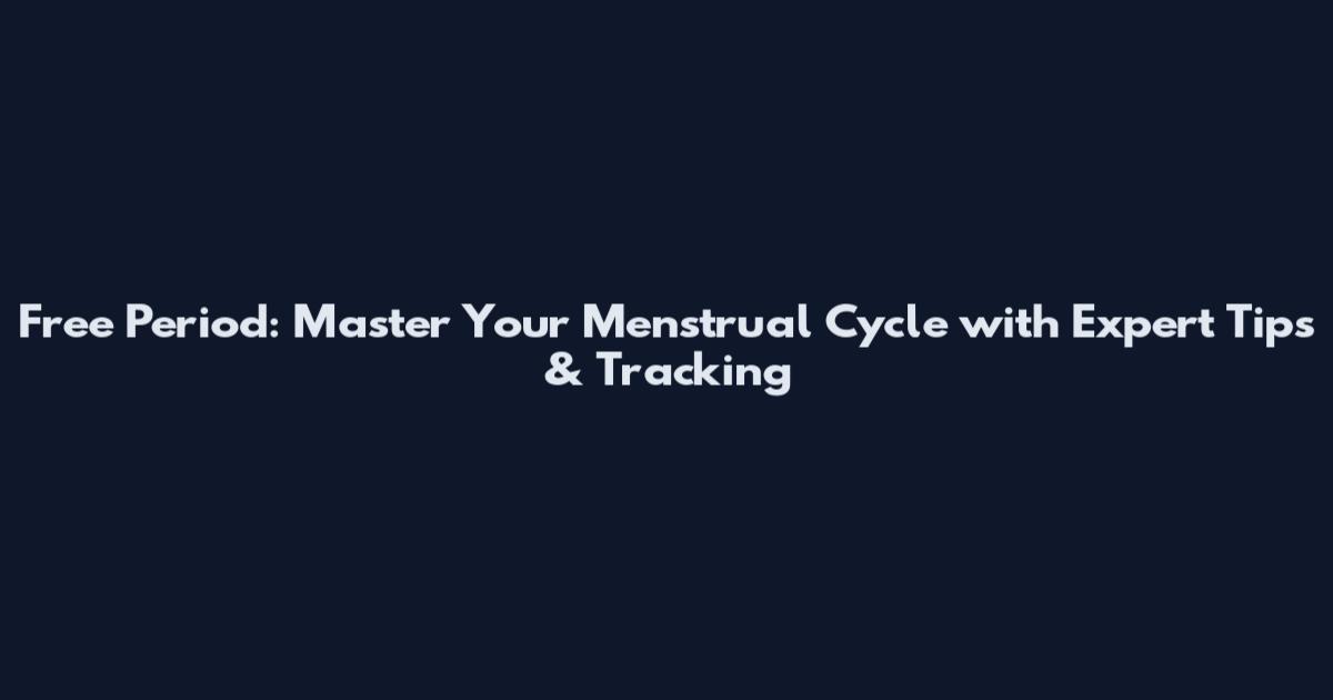 Free Period: Master Your Menstrual Cycle with Expert Tips & Tracking