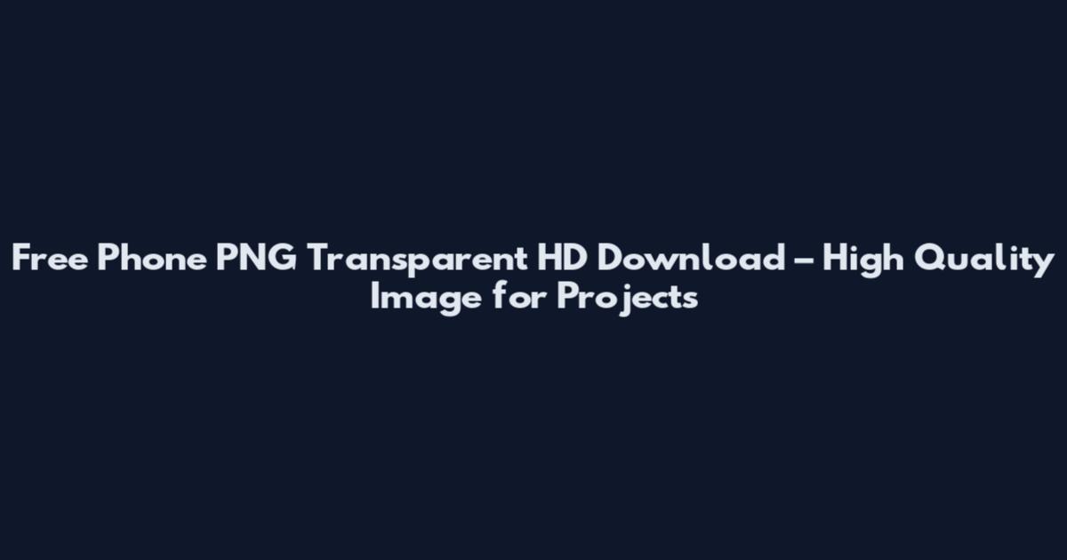 Free Phone PNG Transparent HD Download – High Quality Image for Projects