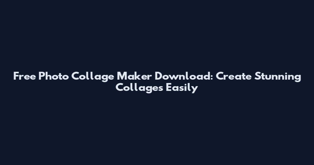 Free Photo Collage Maker Download: Create Stunning Collages Easily