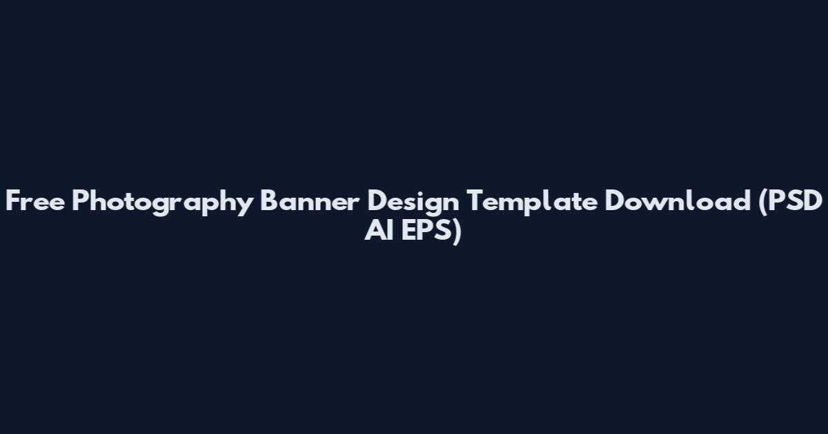Free Photography Banner Design Template Download (PSD AI EPS)