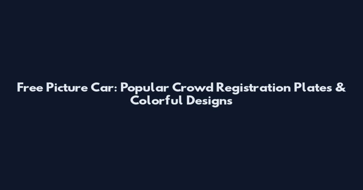 Free Picture Car: Popular Crowd Registration Plates & Colorful Designs