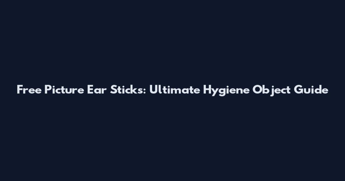 Free Picture Ear Sticks: Ultimate Hygiene Object Guide