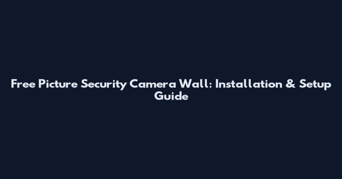 Free Picture Security Camera Wall: Installation & Setup Guide