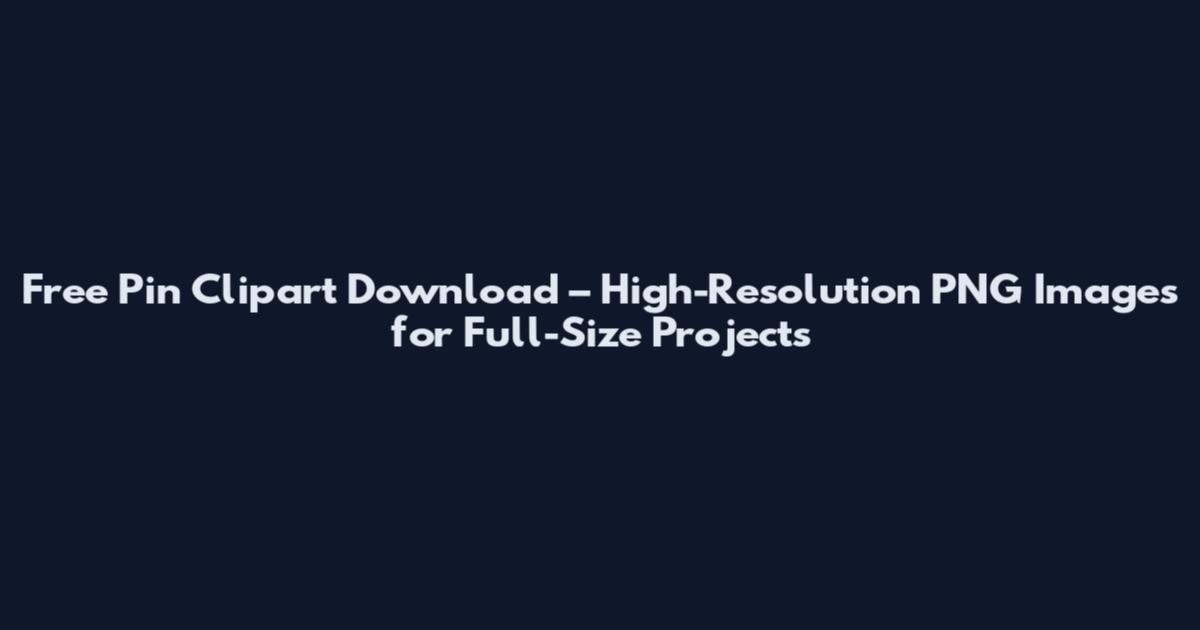 Free Pin Clipart Download – High-Resolution PNG Images for Full-Size Projects