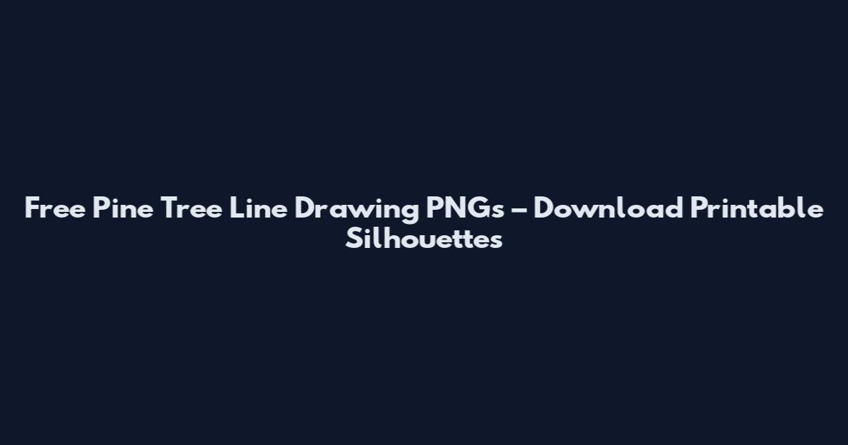 Free Pine Tree Line Drawing PNGs – Download Printable Silhouettes