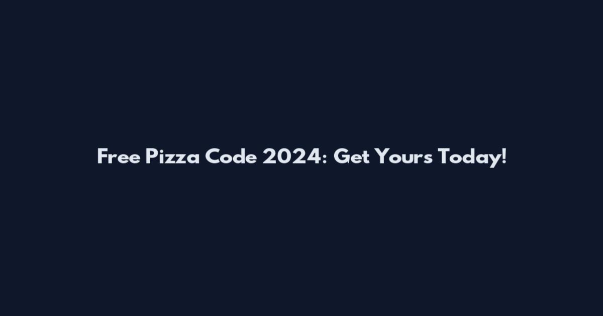 Free Pizza Code 2024: Get Yours Today!