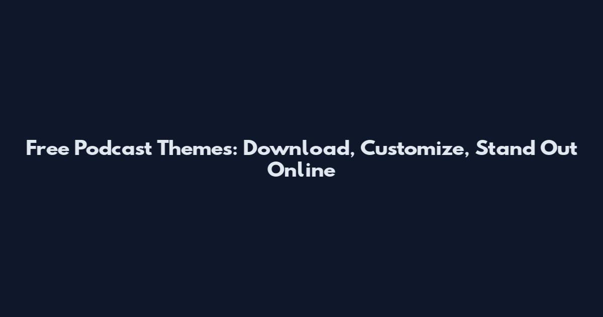 Free Podcast Themes: Download, Customize, Stand Out Online