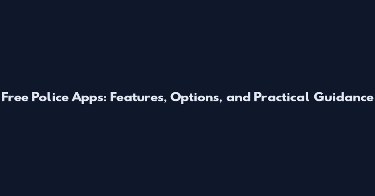Free Police Apps: Features, Options, and Practical Guidance
