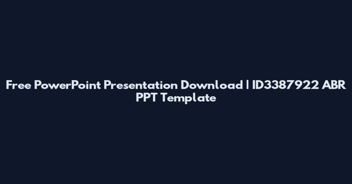 Free PowerPoint Presentation Download | ID3387922 ABR PPT Template