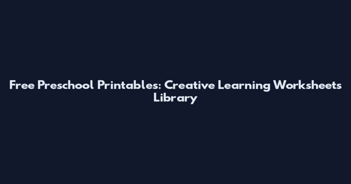 Free Preschool Printables: Creative Learning Worksheets Library