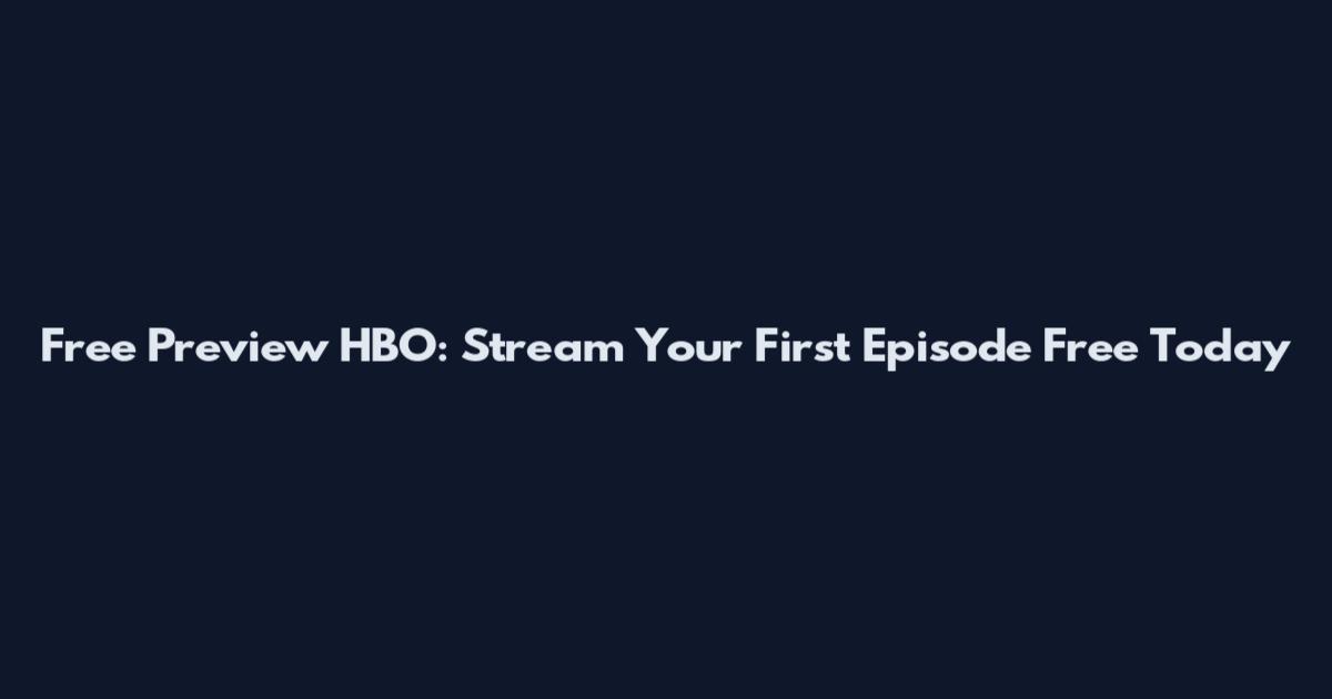 Free Preview HBO: Stream Your First Episode Free Today