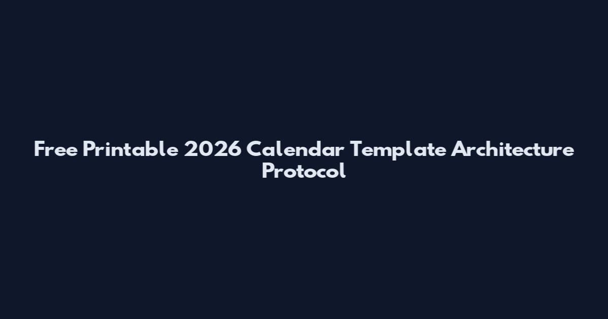 Free Printable 2026 Calendar Template Architecture Protocol