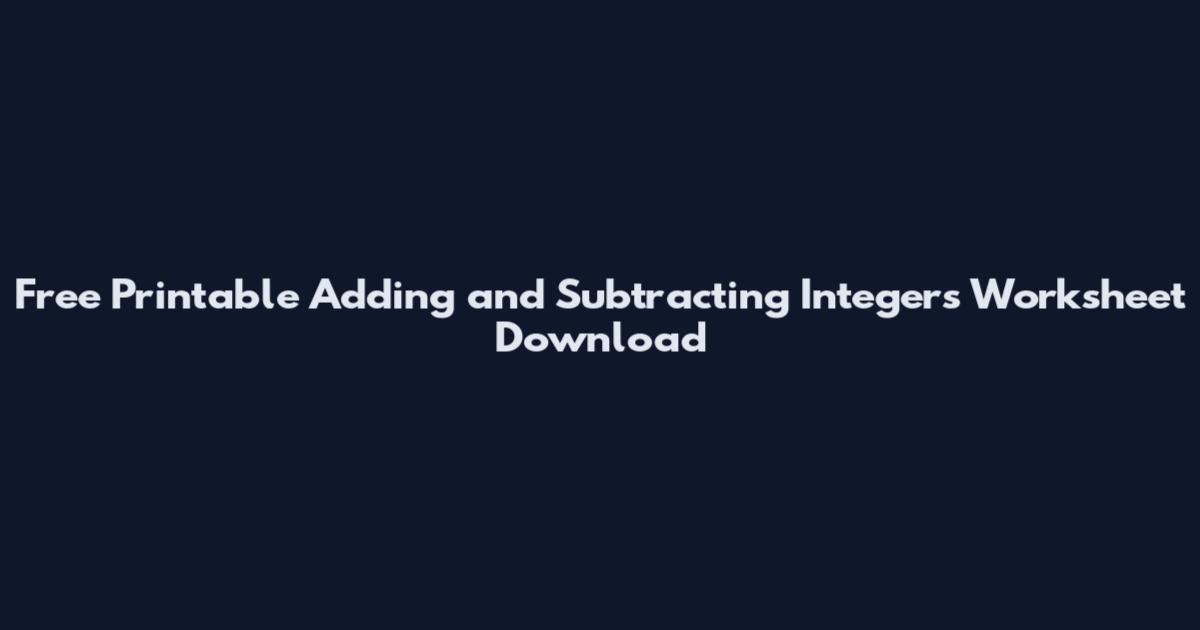 Free Printable Adding and Subtracting Integers Worksheet Download