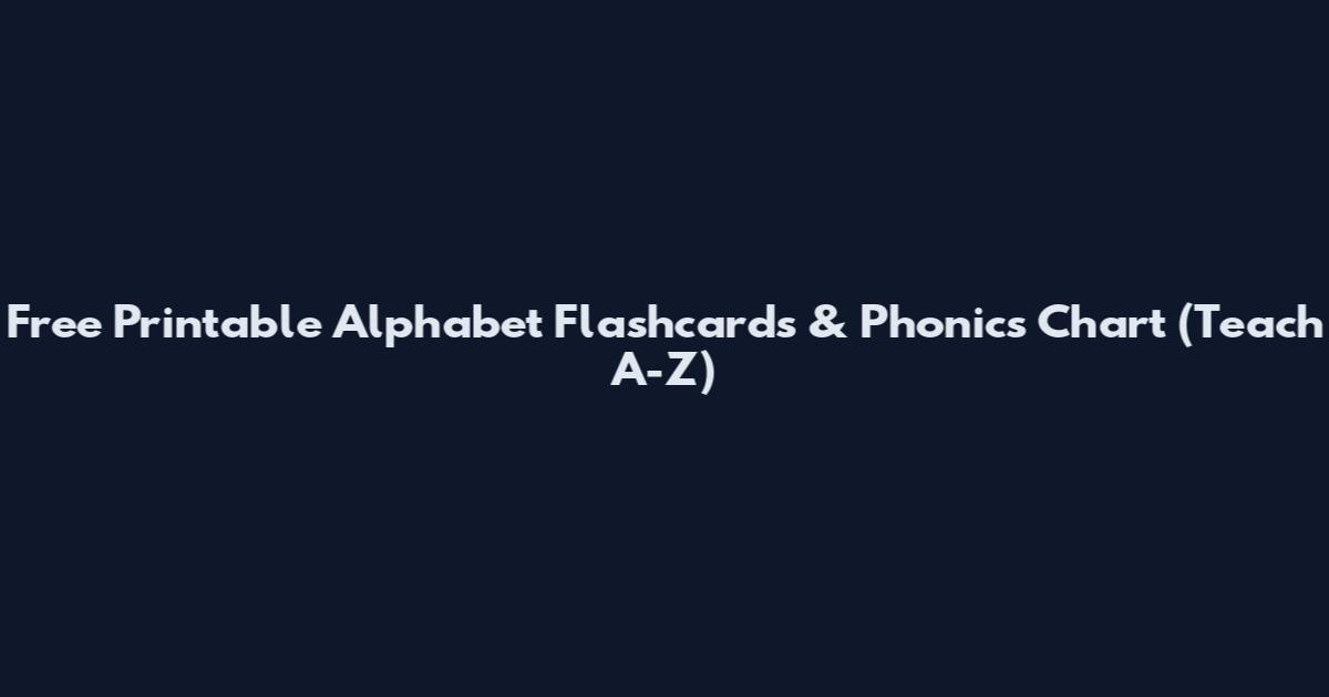 Free Printable Alphabet Flashcards & Phonics Chart (Teach A-Z)