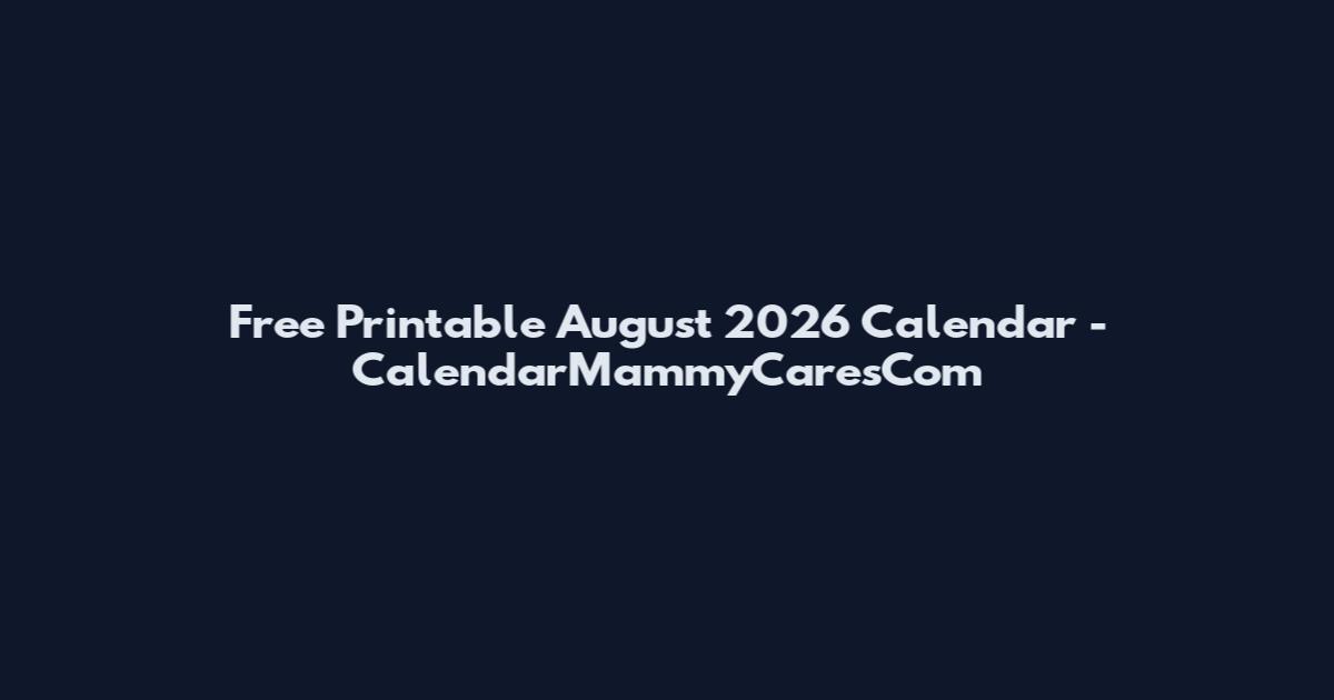 Free Printable August 2026 Calendar - CalendarMammyCaresCom