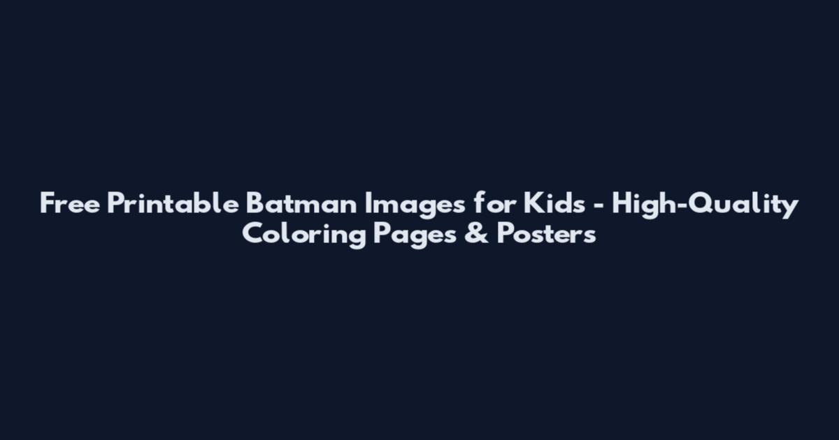 Free Printable Batman Images for Kids - High-Quality Coloring Pages & Posters
