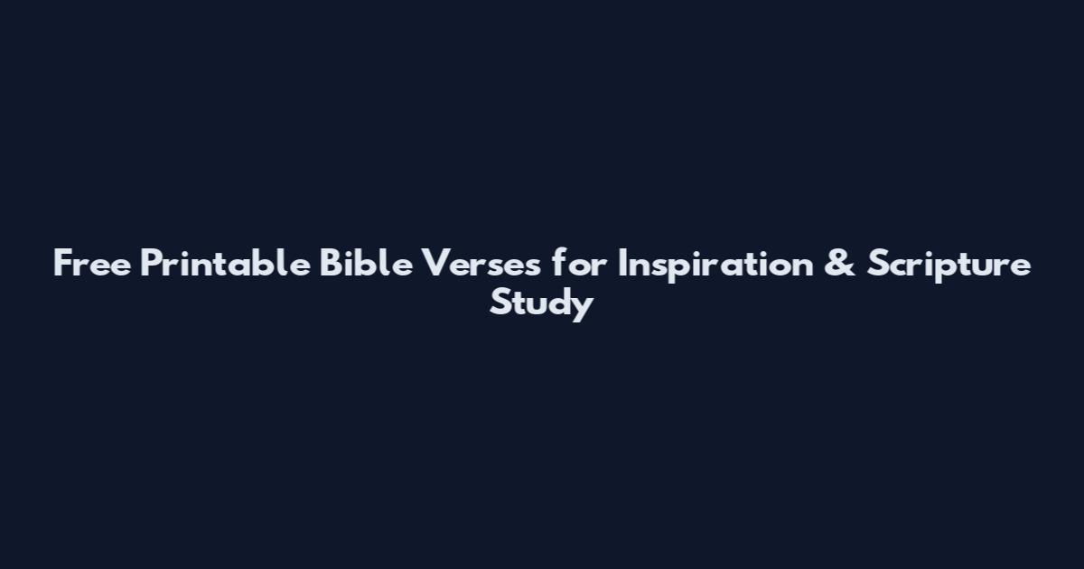 Free Printable Bible Verses for Inspiration & Scripture Study