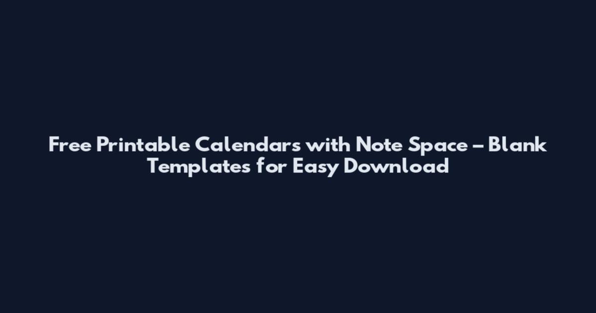 Free Printable Calendars with Note Space – Blank Templates for Easy Download