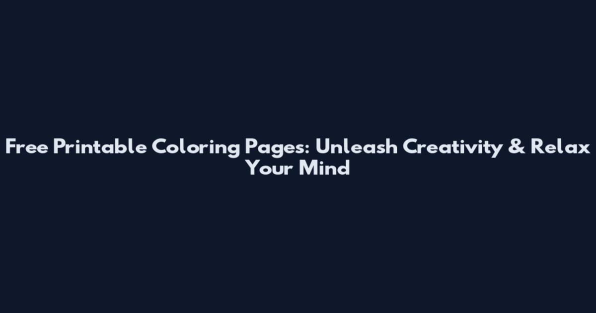 Free Printable Coloring Pages: Unleash Creativity & Relax Your Mind