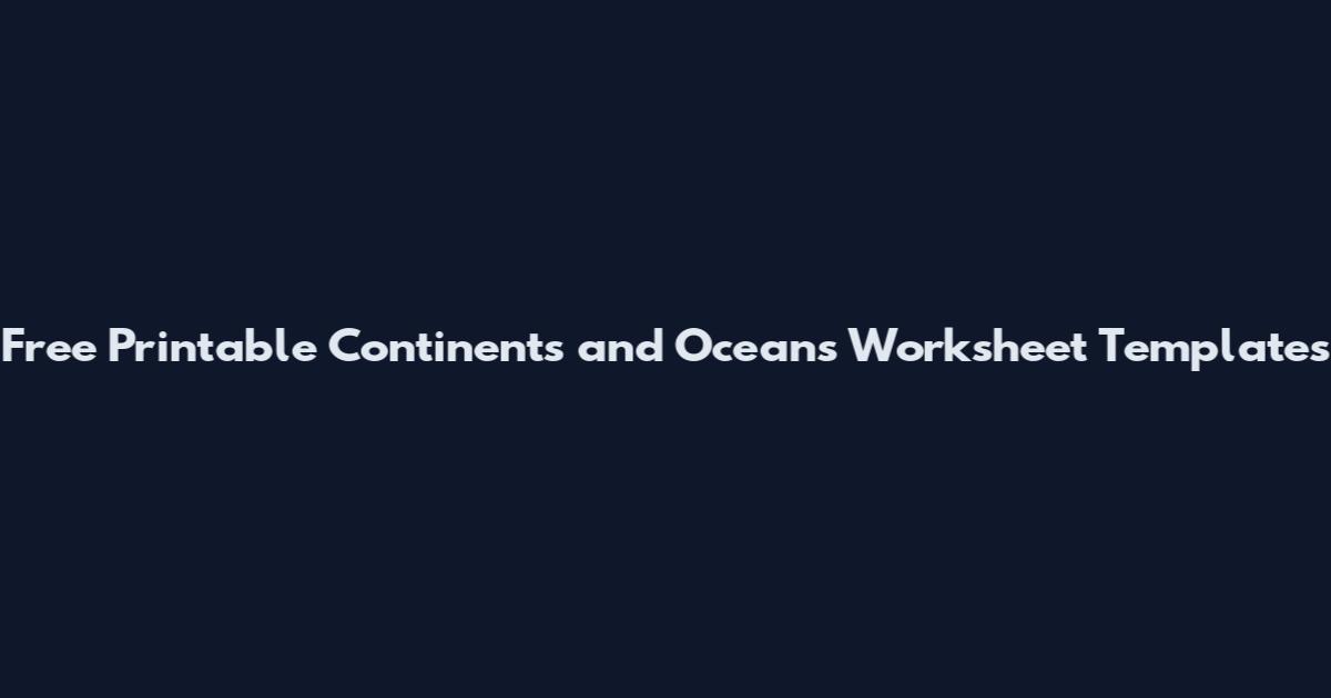 Free Printable Continents and Oceans Worksheet Templates