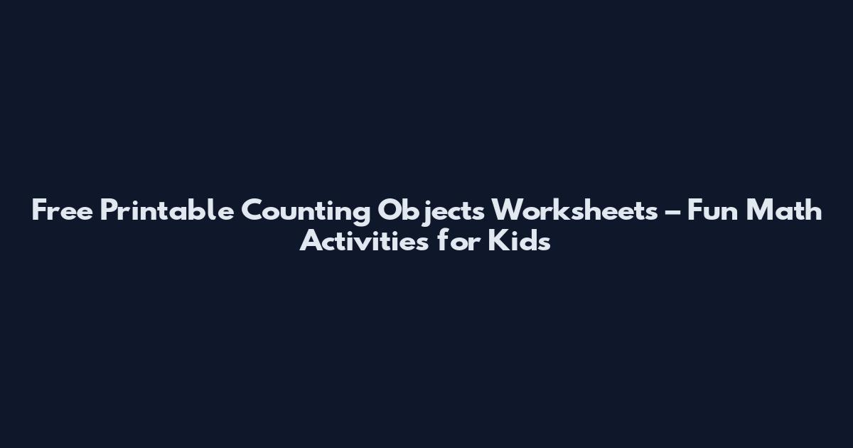 Free Printable Counting Objects Worksheets – Fun Math Activities for Kids