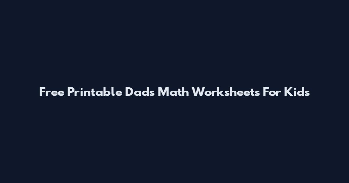 Free Printable Dad's Math Worksheets For Kids