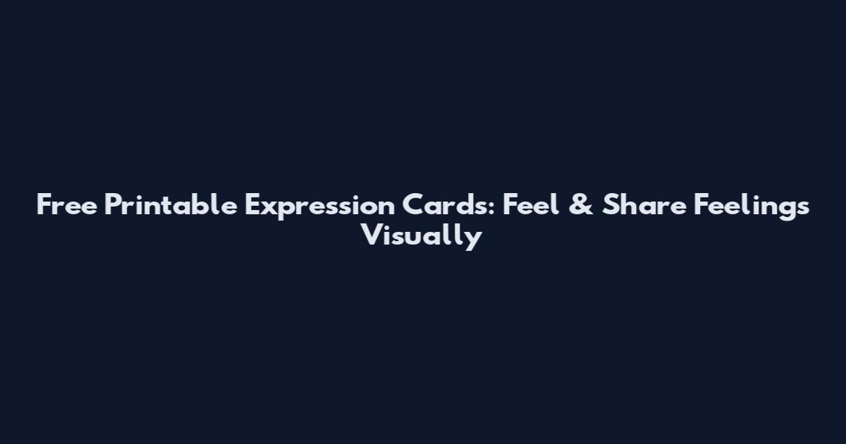Free Printable Expression Cards: Feel & Share Feelings Visually