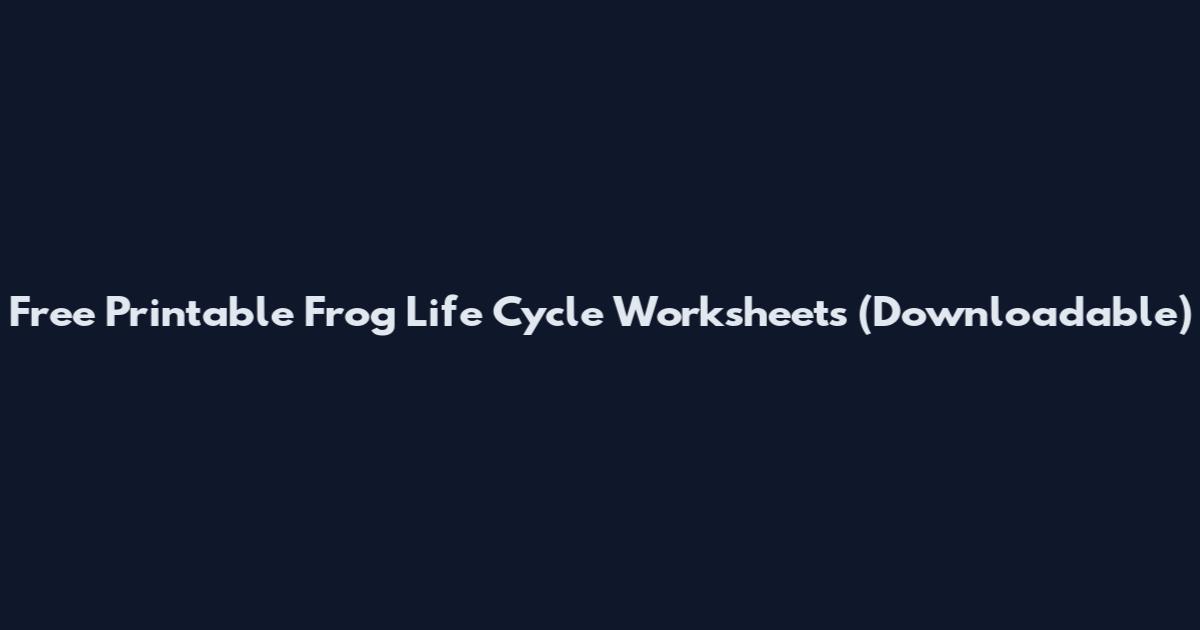 Free Printable Frog Life Cycle Worksheets (Downloadable)