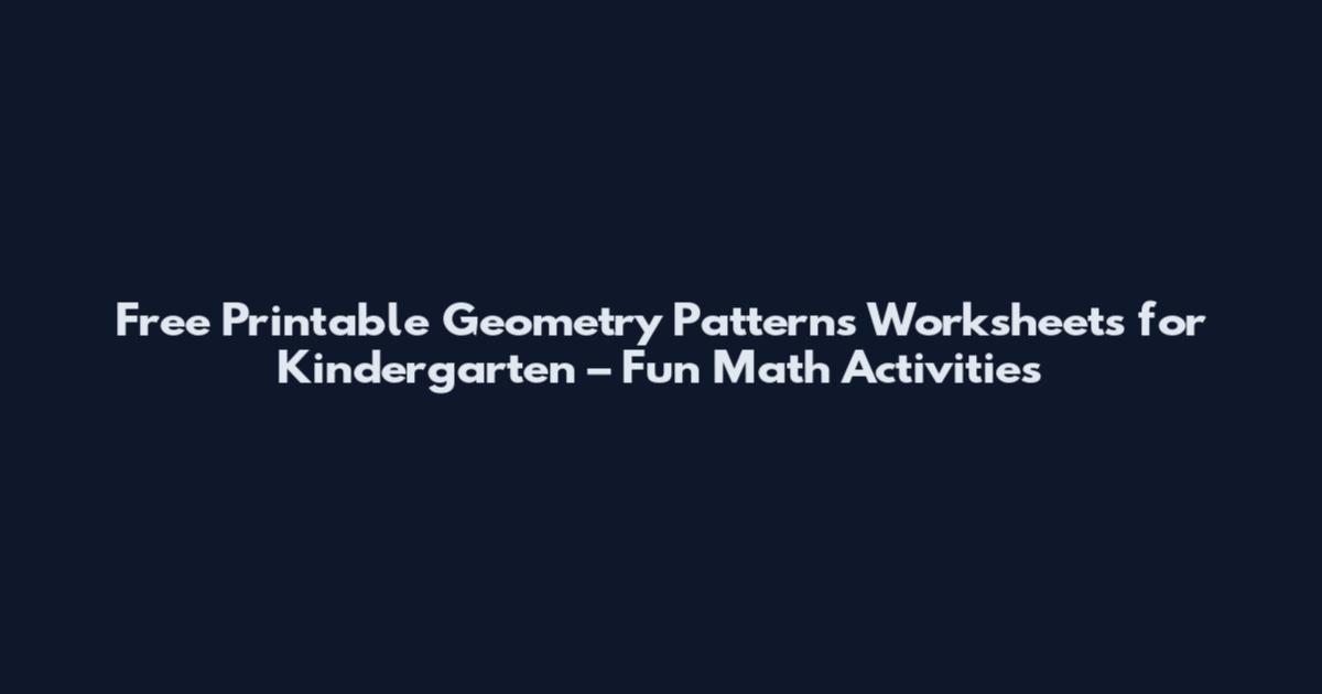 Free Printable Geometry Patterns Worksheets for Kindergarten – Fun Math Activities