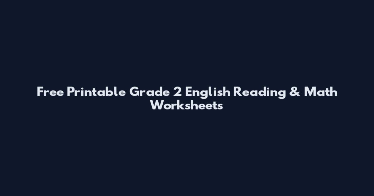 Free Printable Grade 2 English Reading & Math Worksheets