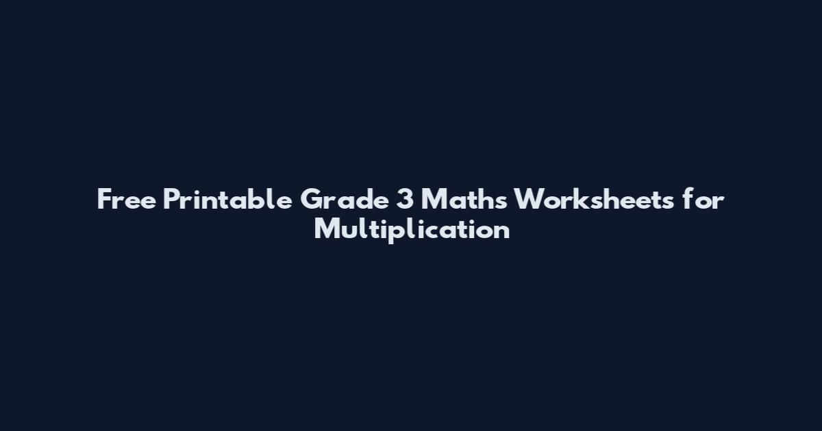 Free Printable Grade 3 Maths Worksheets for Multiplication