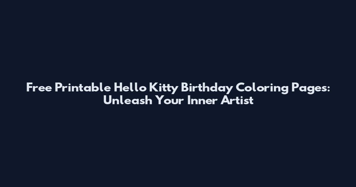 Free Printable Hello Kitty Birthday Coloring Pages: Unleash Your Inner Artist