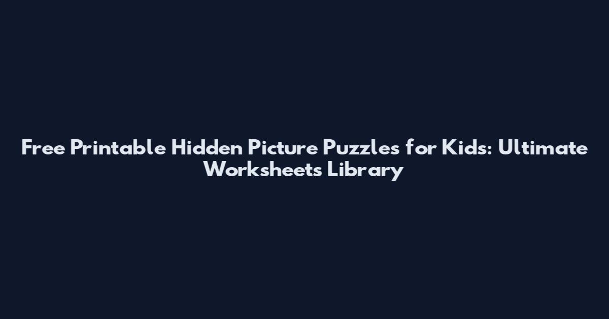 Free Printable Hidden Picture Puzzles for Kids: Ultimate Worksheets Library