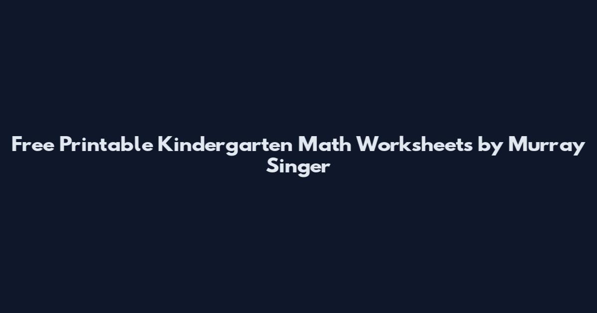 Free Printable Kindergarten Math Worksheets by Murray Singer