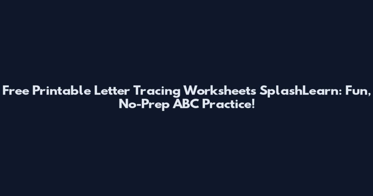 Free Printable Letter Tracing Worksheets SplashLearn: Fun, No-Prep ABC Practice!