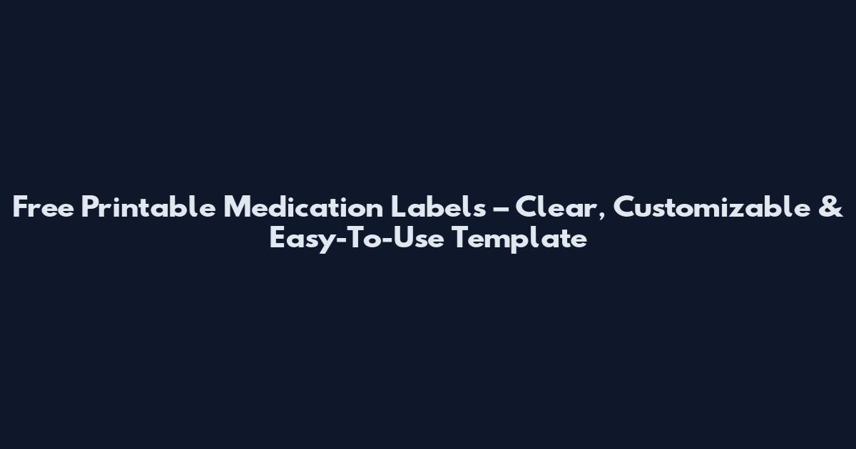 Free Printable Medication Labels – Clear, Customizable & Easy-To-Use Template