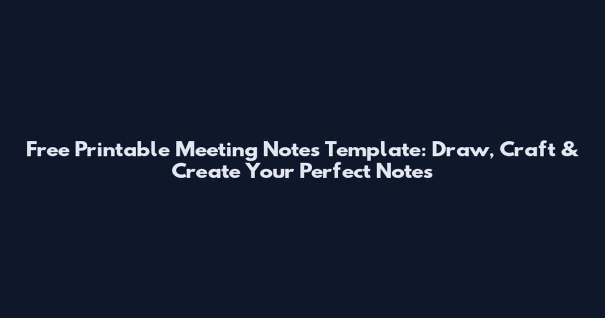 Free Printable Meeting Notes Template: Draw, Craft & Create Your Perfect Notes