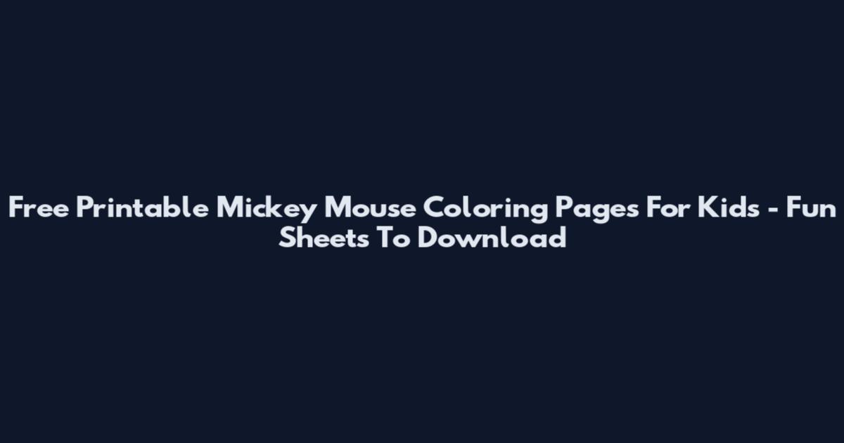 Free Printable Mickey Mouse Coloring Pages For Kids - Fun Sheets To Download
