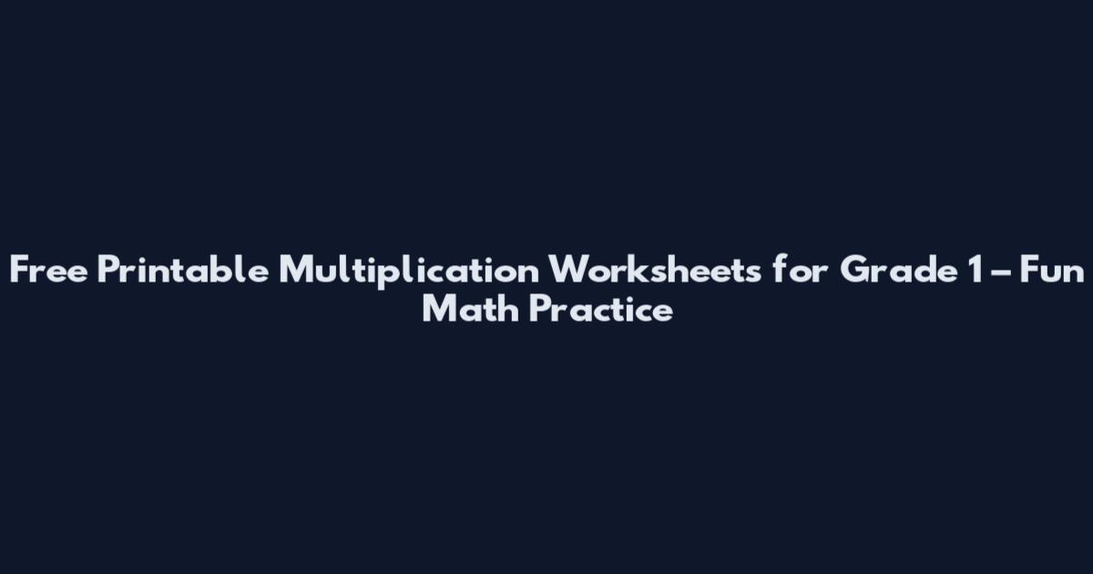 Free Printable Multiplication Worksheets for Grade 1 – Fun Math Practice